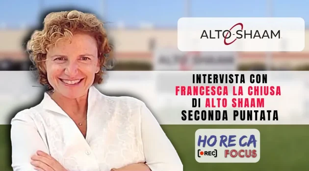 HORECA FOCUS – Intervista con Francesca La Chiusa di ALTO SHAAM seconda puntata